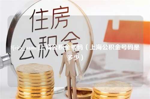 福建上海公积金号码（上海公积金号码是多少）